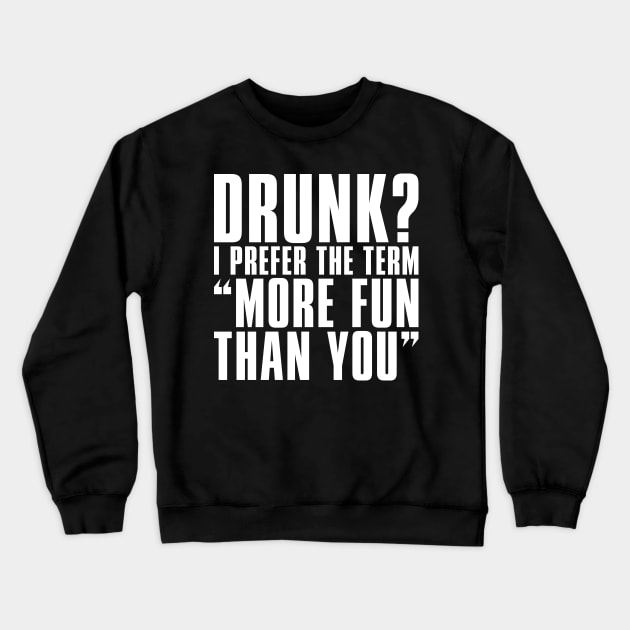 'Drunk? I Prefer The Term More Fun Than You' Crewneck Sweatshirt by ourwackyhome